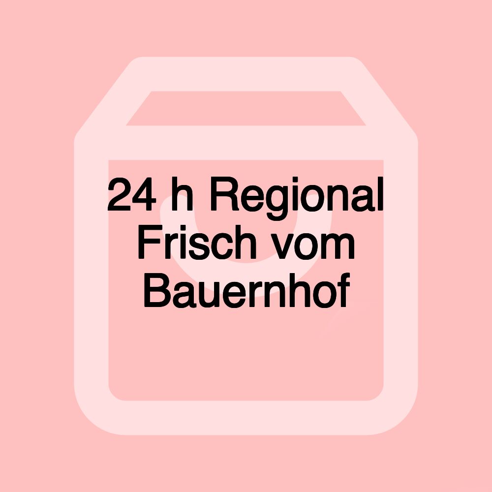 24 h Regional Frisch vom Bauernhof