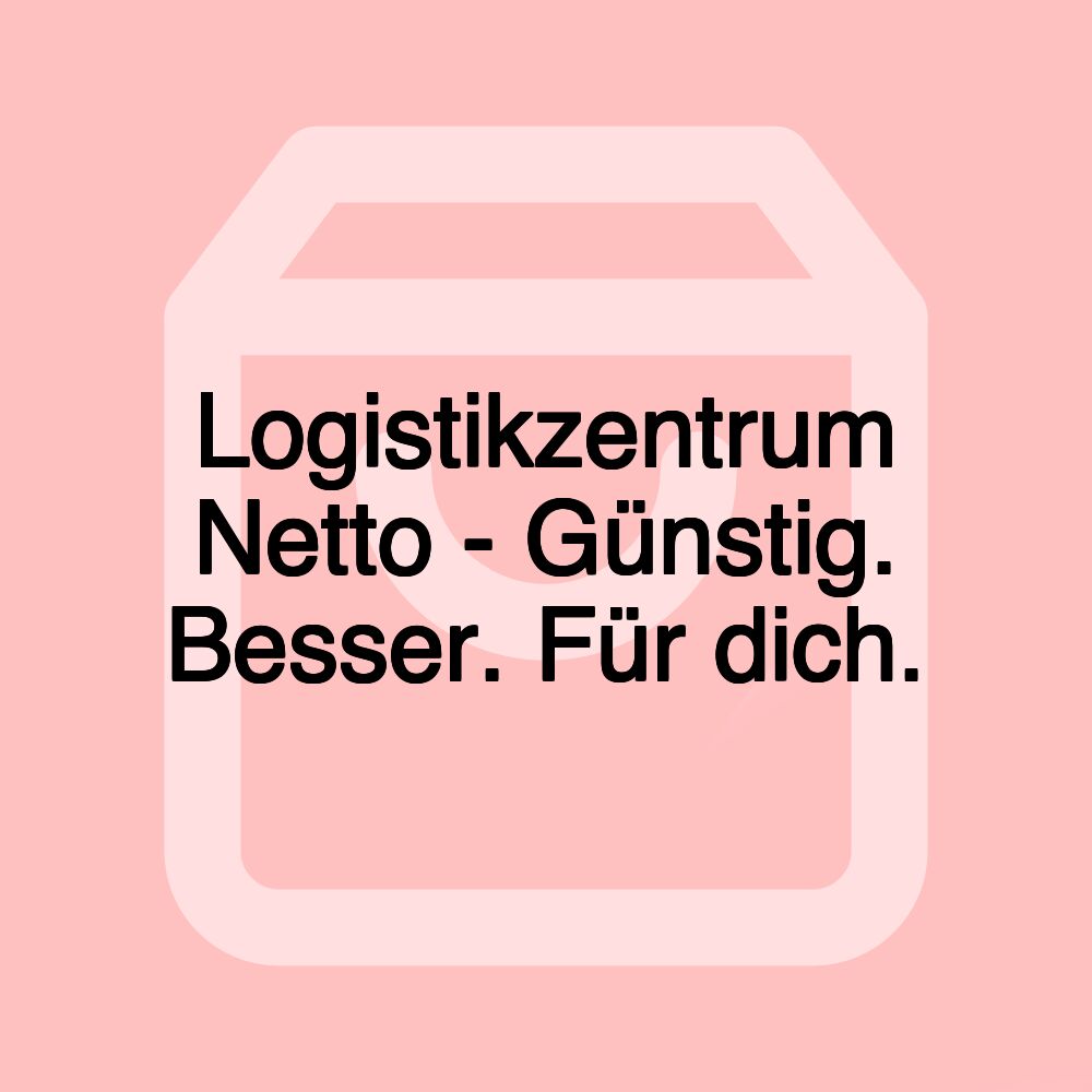 Logistikzentrum Netto - Günstig. Besser. Für dich.