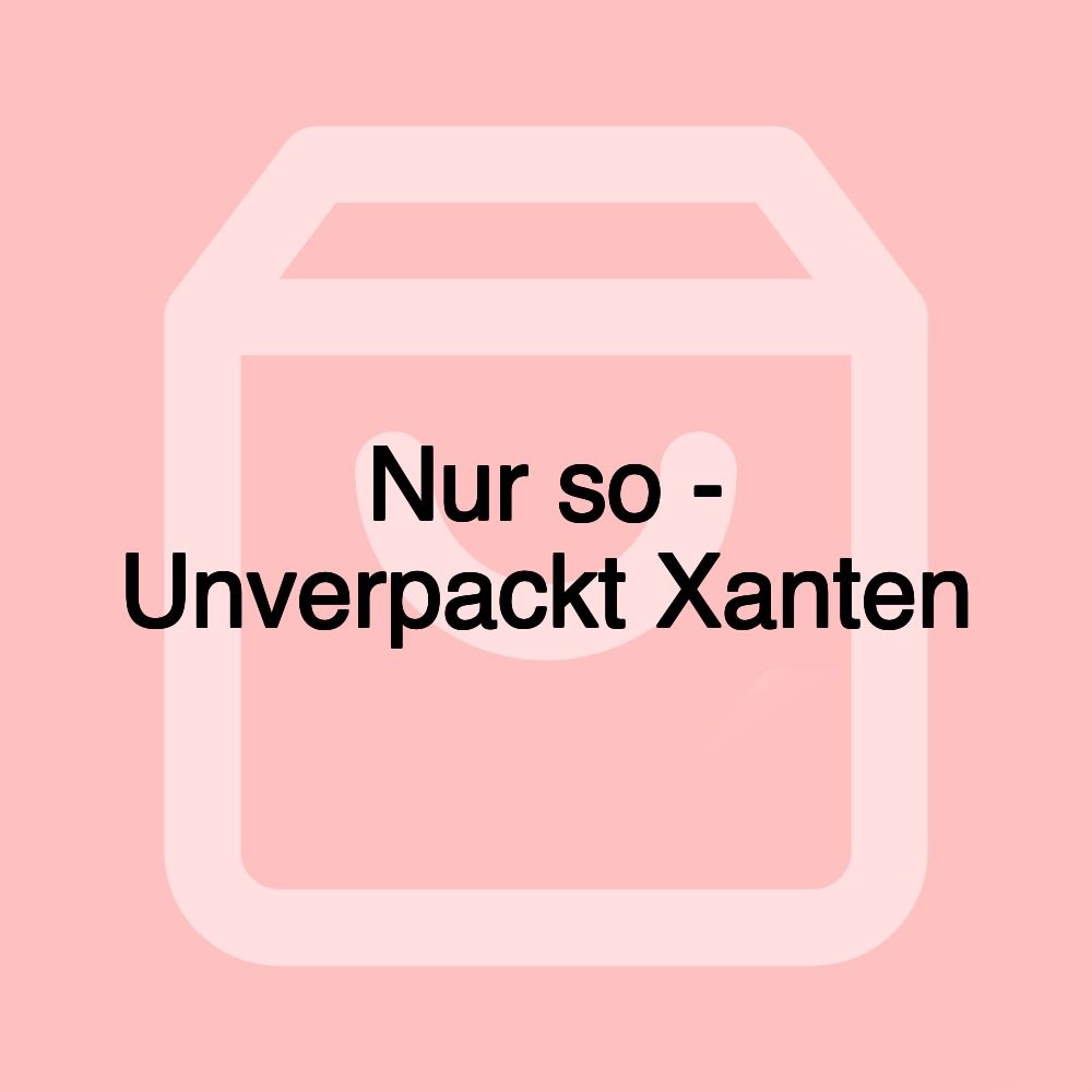 Nur so - Unverpackt Xanten