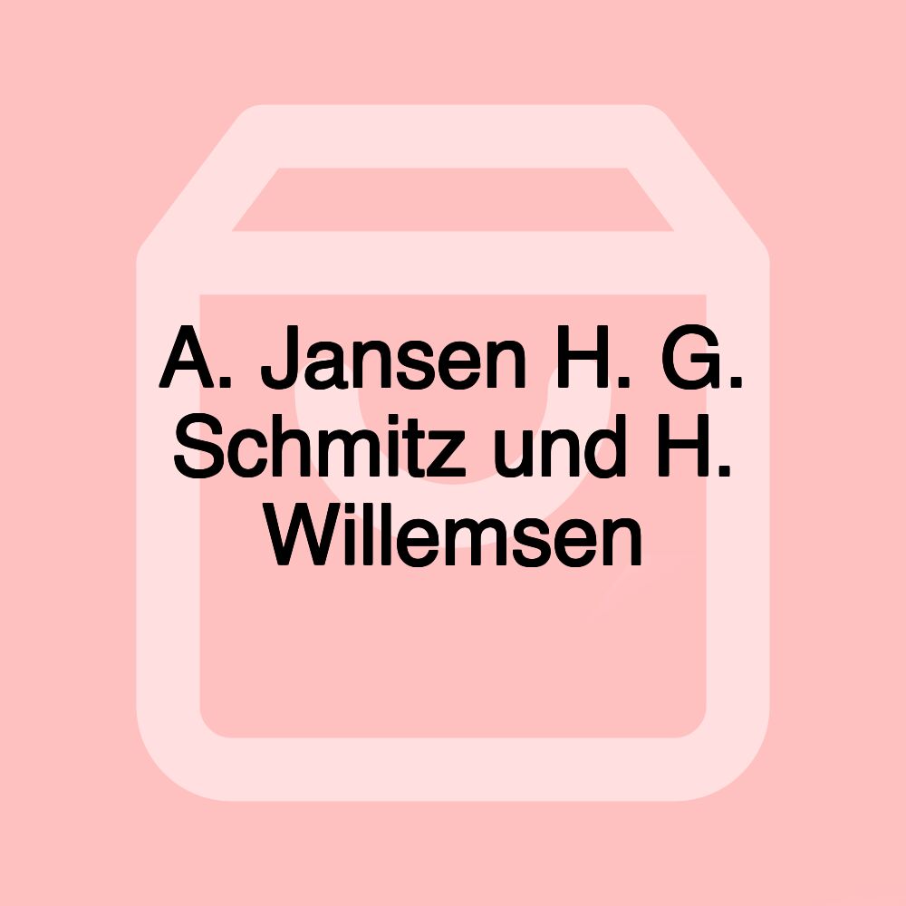 A. Jansen H. G. Schmitz und H. Willemsen