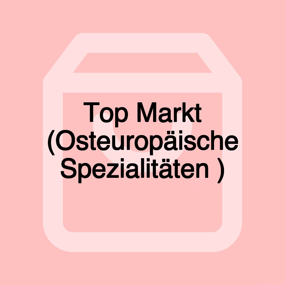 Top Markt (Osteuropäische Spezialitäten )