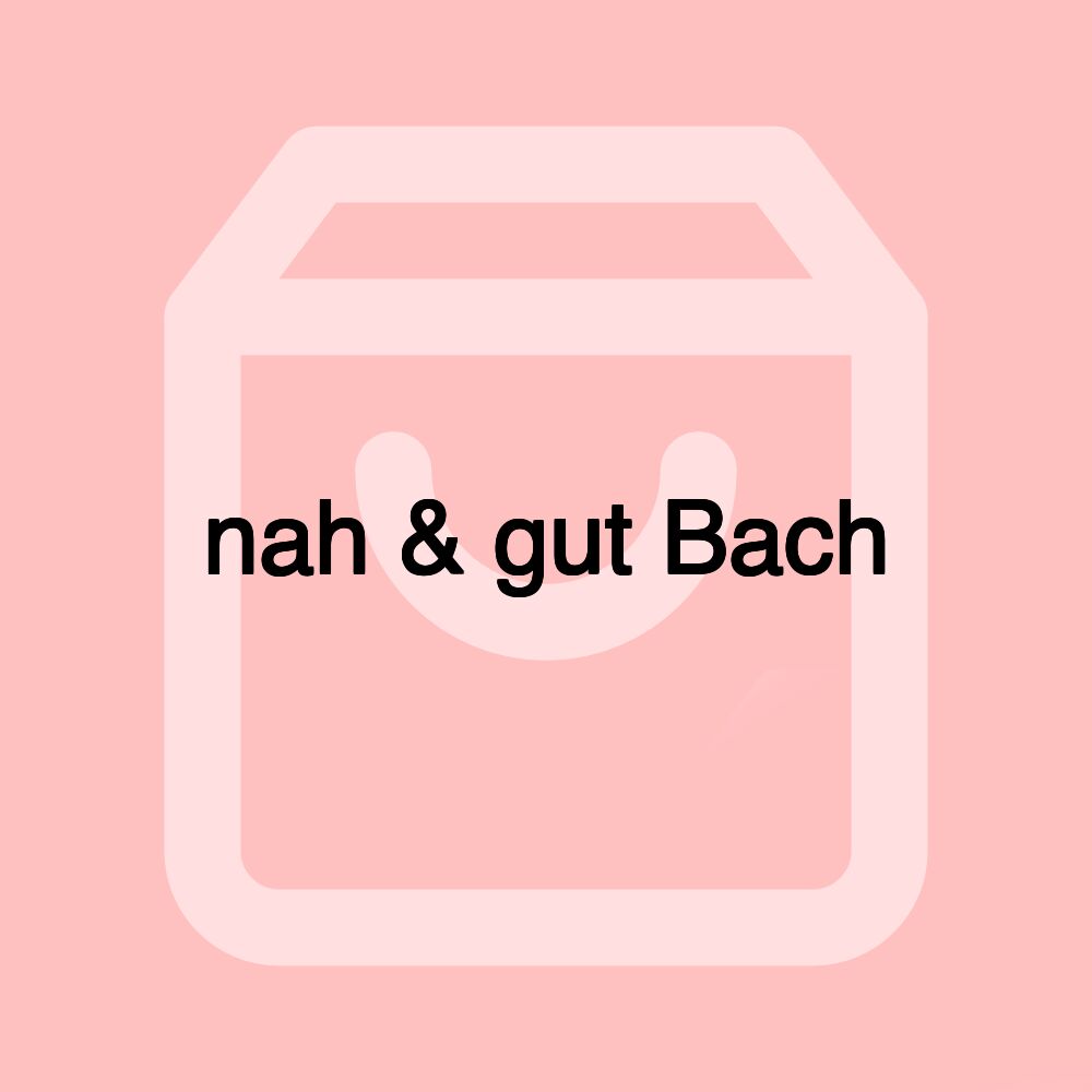 nah & gut Bach