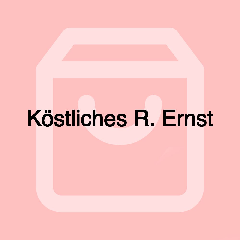 Köstliches R. Ernst