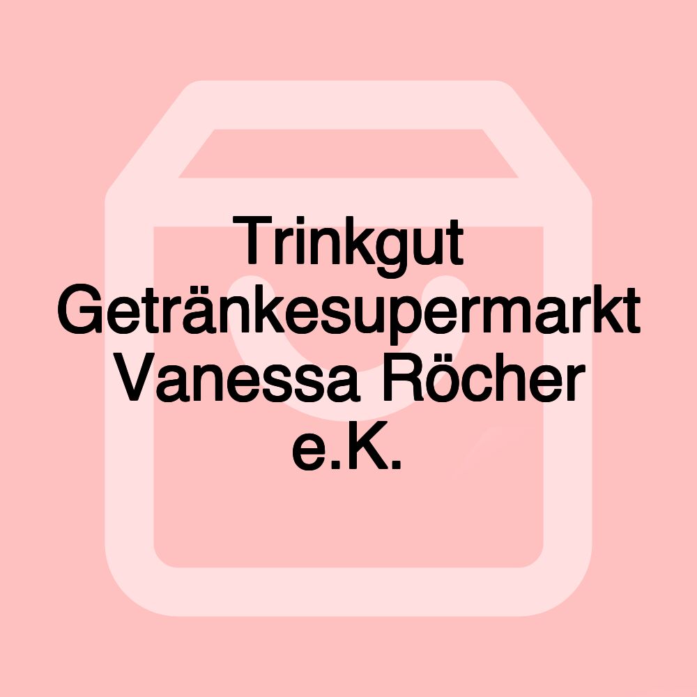 Trinkgut Getränkesupermarkt Vanessa Röcher e.K.