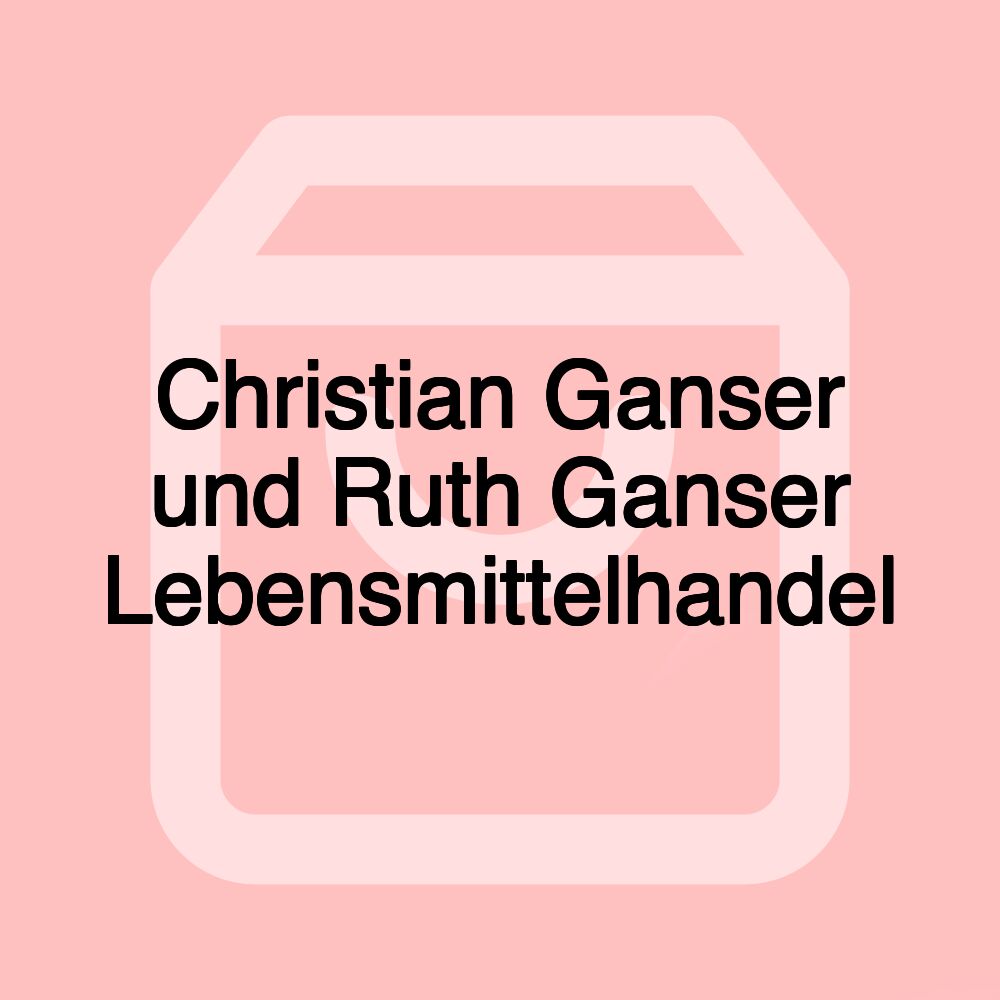 Christian Ganser und Ruth Ganser Lebensmittelhandel