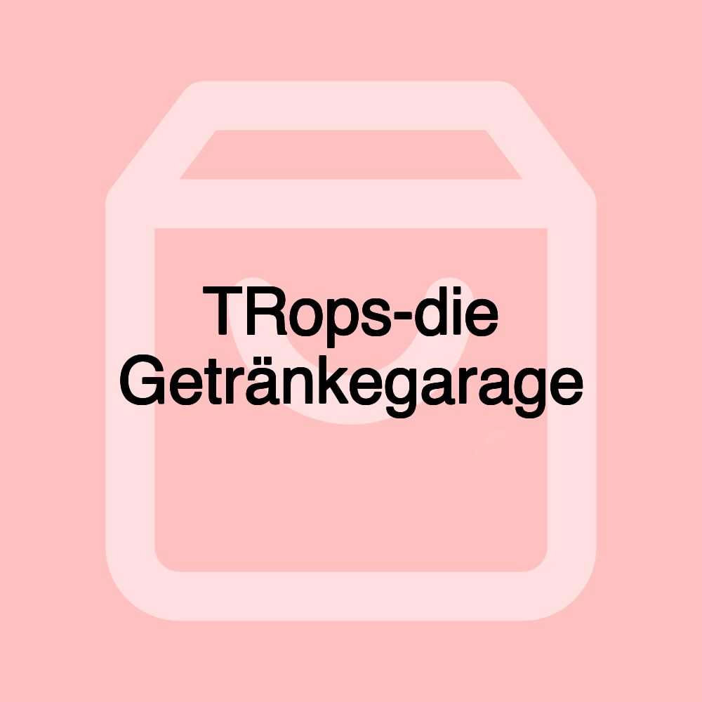 TRops-die Getränkegarage