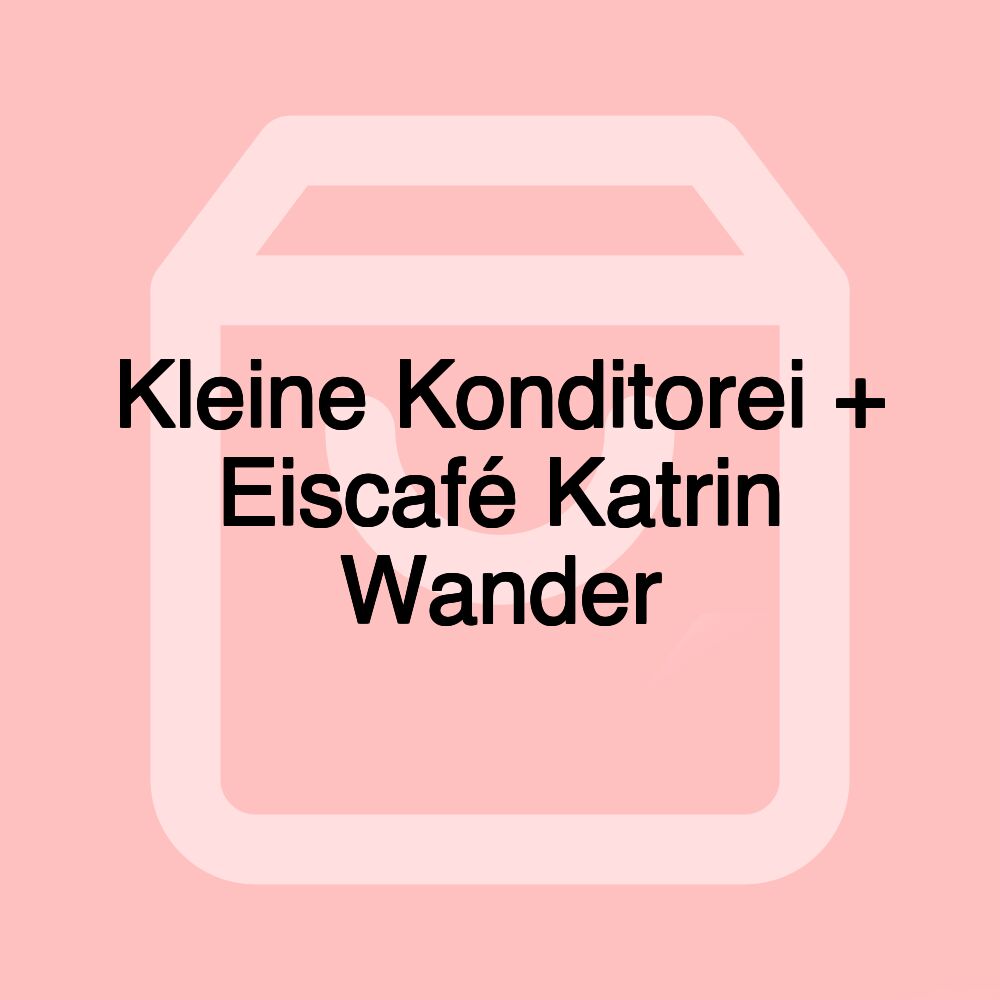 Kleine Konditorei + Eiscafé Katrin Wander