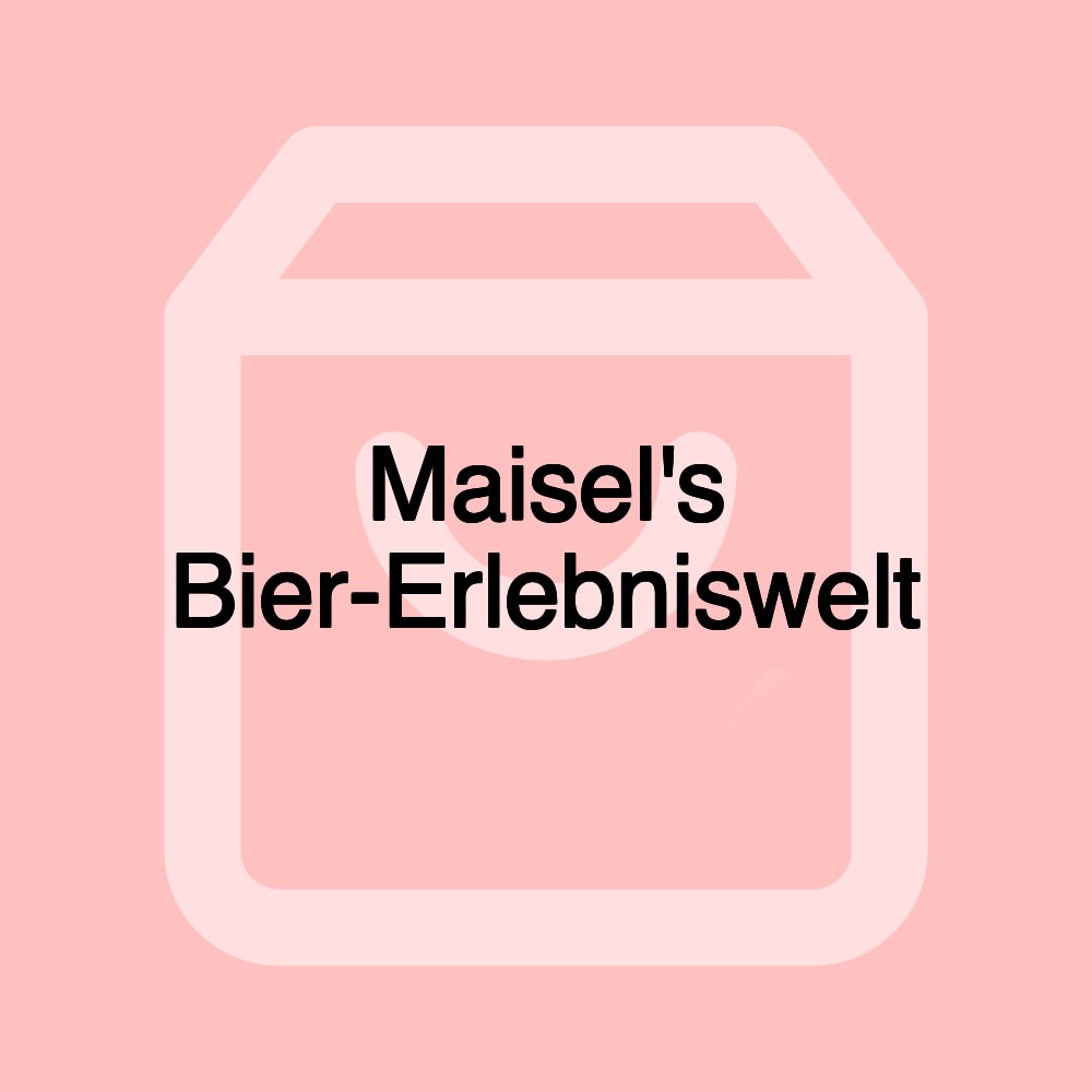 Maisel's Bier-Erlebniswelt