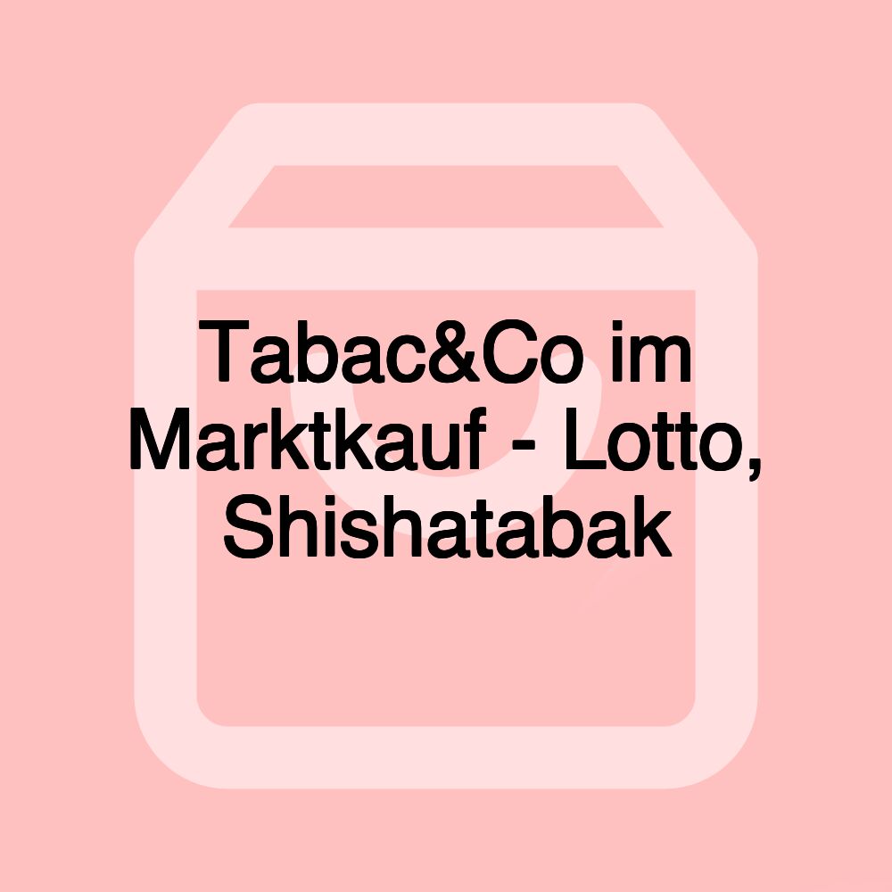 Tabac&Co im Marktkauf - Lotto, Shishatabak