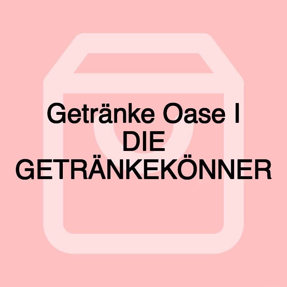 Getränke Oase I DIE GETRÄNKEKÖNNER