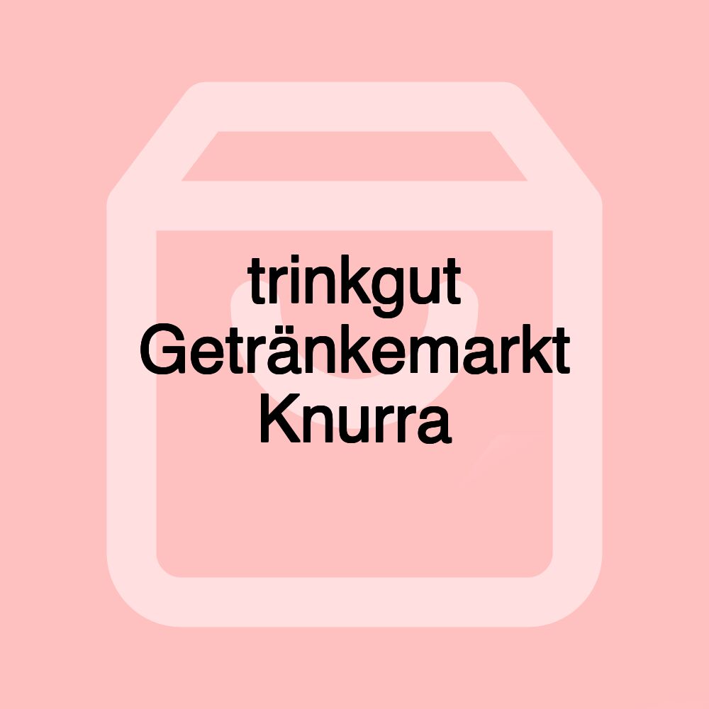 trinkgut Getränkemarkt Knurra