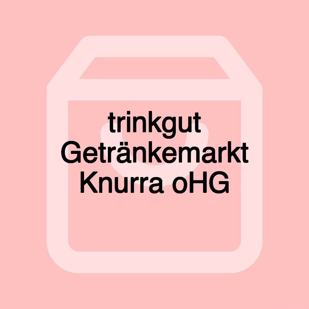 trinkgut Getränkemarkt Knurra oHG