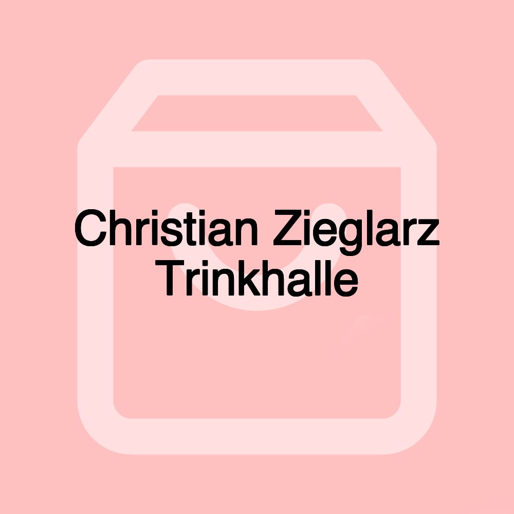 Christian Zieglarz Trinkhalle