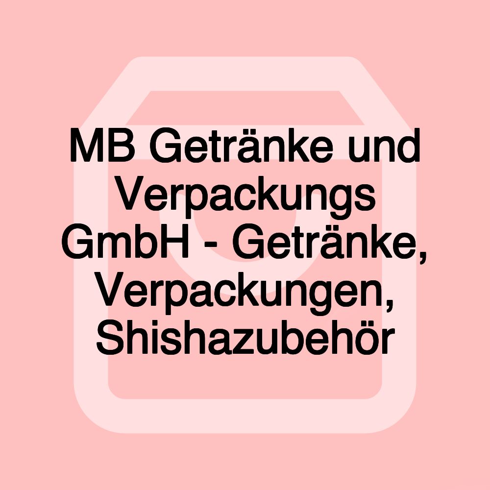 MB Getränke und Verpackungs GmbH - Getränke, Verpackungen, Shishazubehör