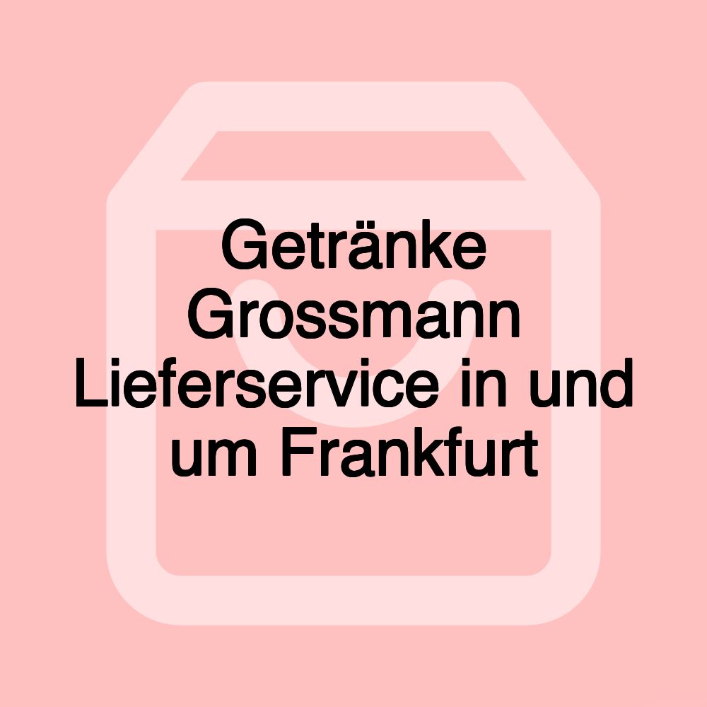 Getränke Grossmann Lieferservice in und um Frankfurt