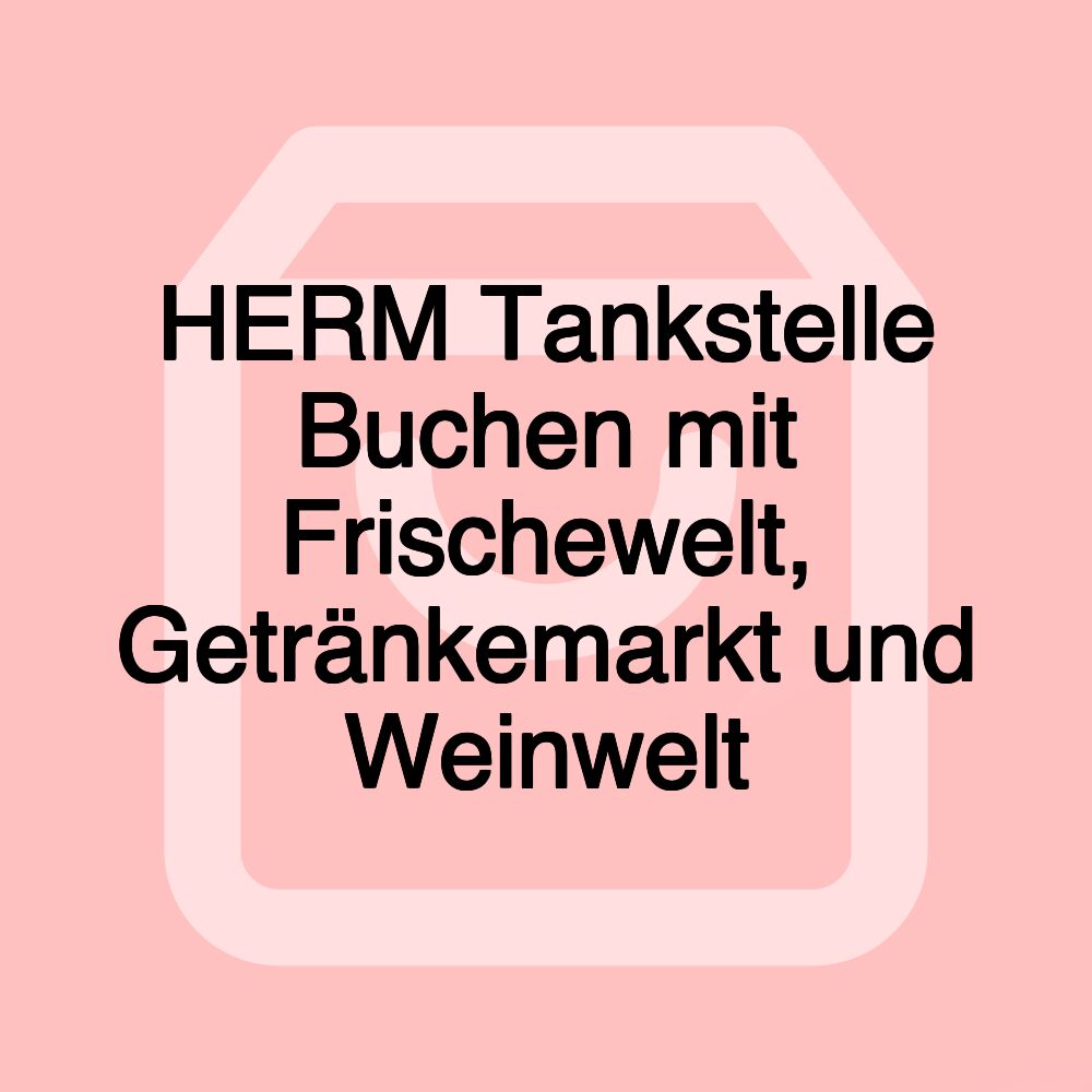 HERM Tankstelle Buchen mit Frischewelt, Getränkemarkt und Weinwelt