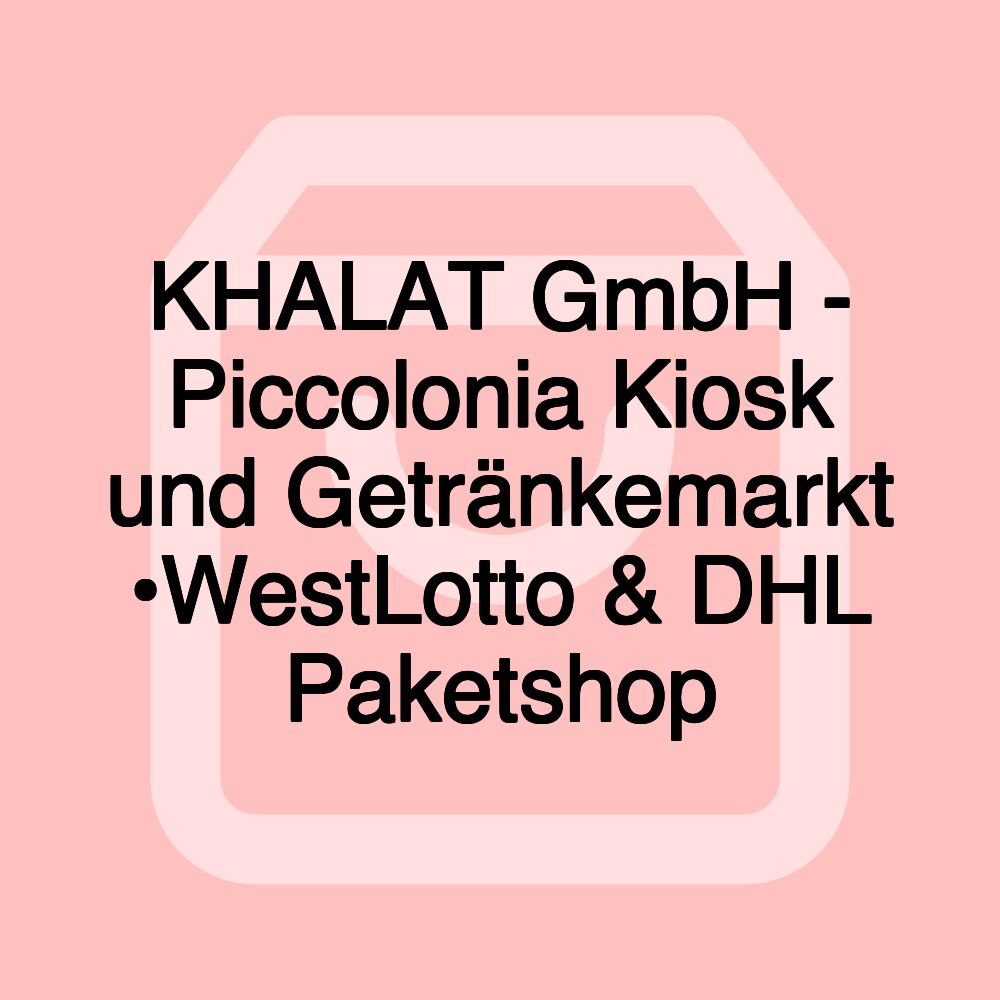 KHALAT GmbH - Piccolonia Kiosk und Getränkemarkt •WestLotto & DHL Paketshop