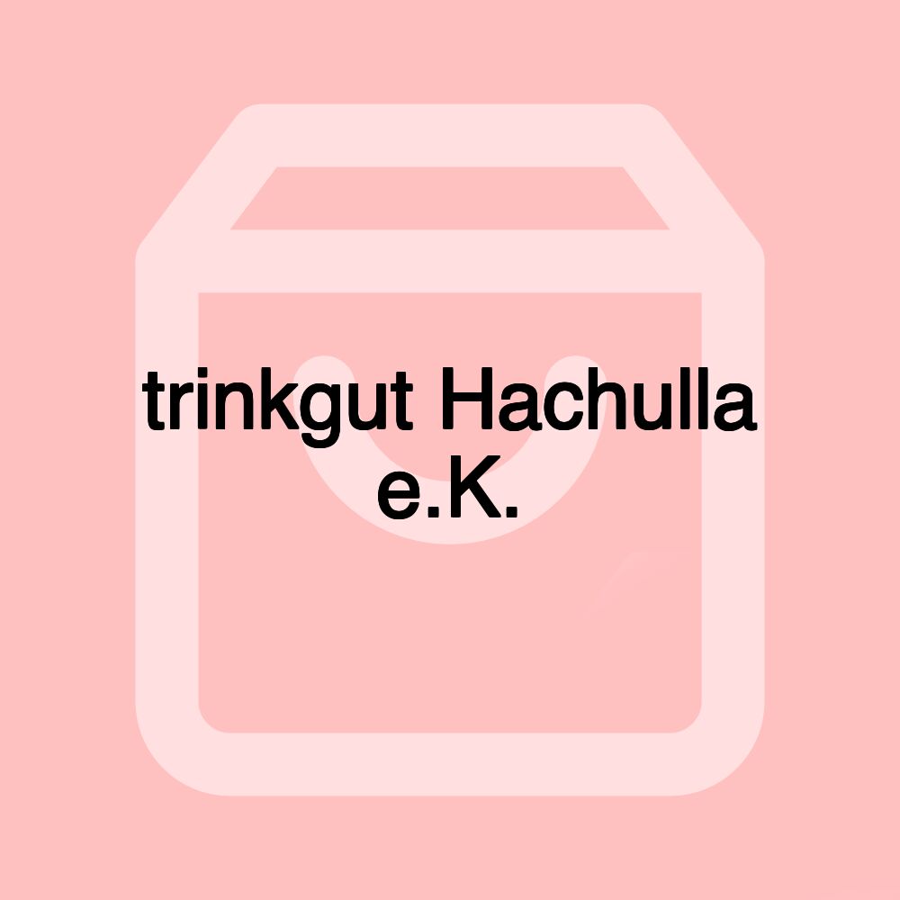 trinkgut Hachulla e.K.