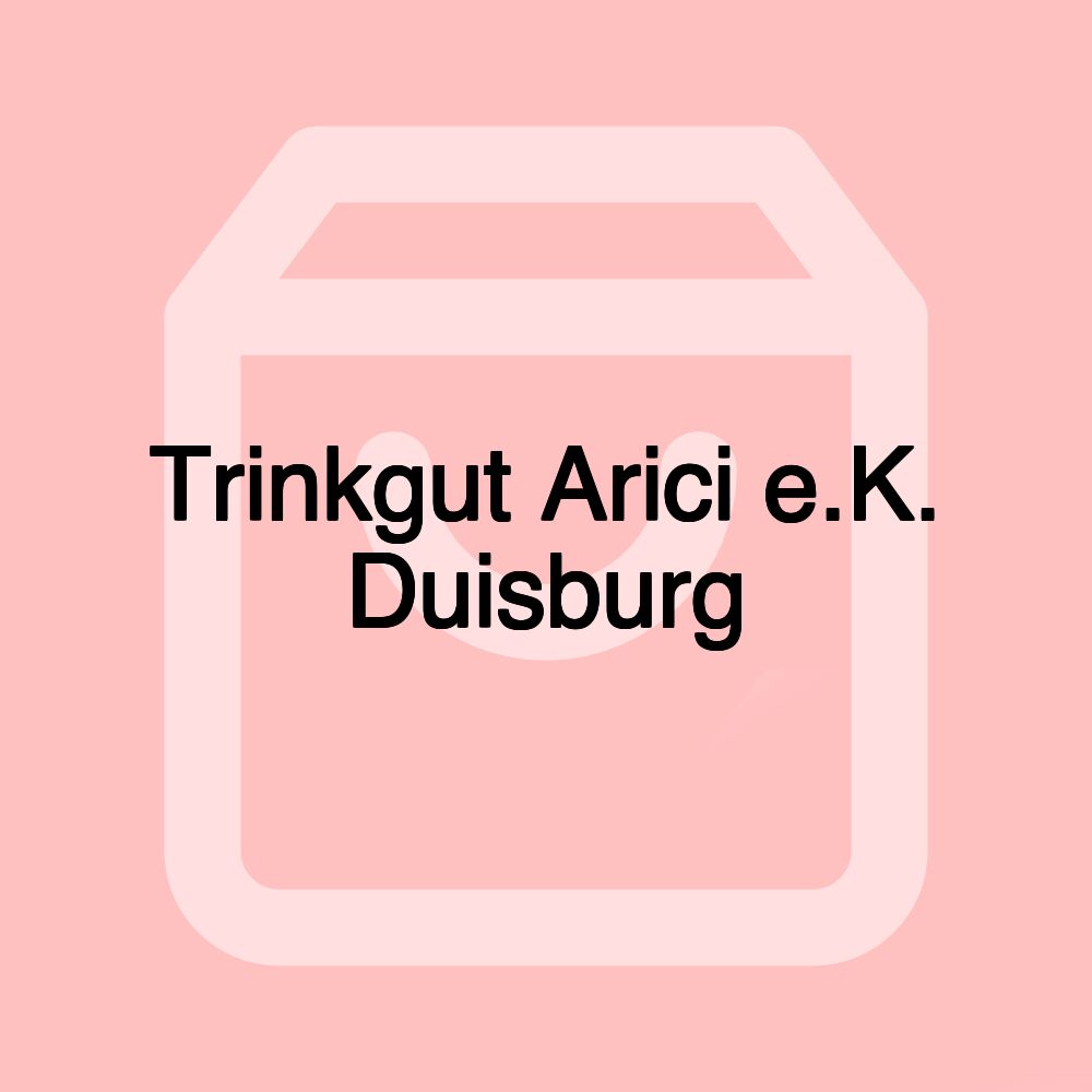 Trinkgut Arici e.K. Duisburg