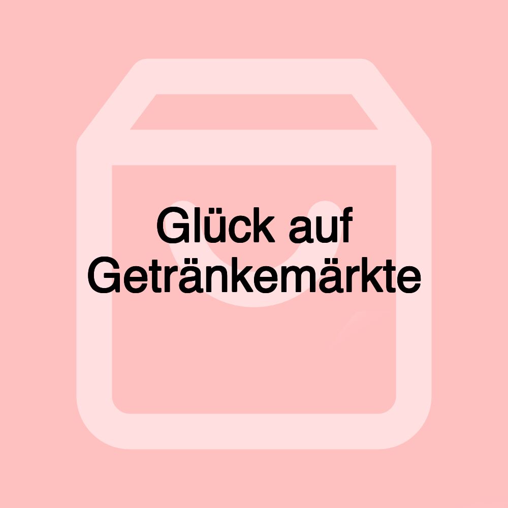 Glück auf Getränkemärkte