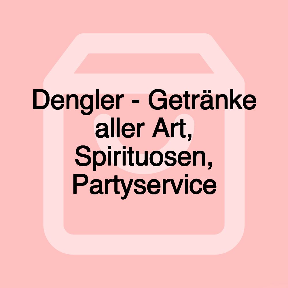 Dengler - Getränke aller Art, Spirituosen, Partyservice