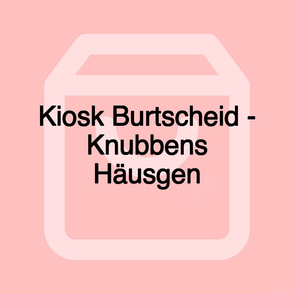 Kiosk Burtscheid - Knubbens Häusgen