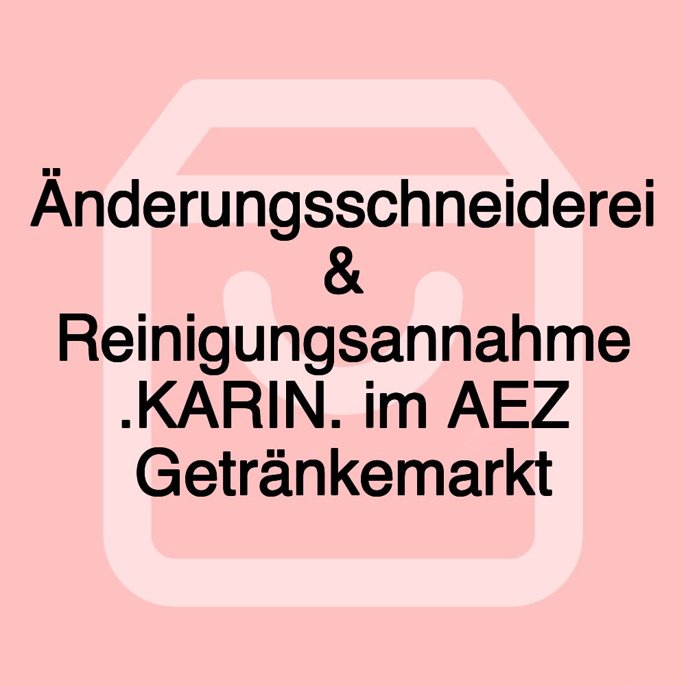 Änderungsschneiderei & Reinigungsannahme .KARIN. im AEZ Getränkemarkt