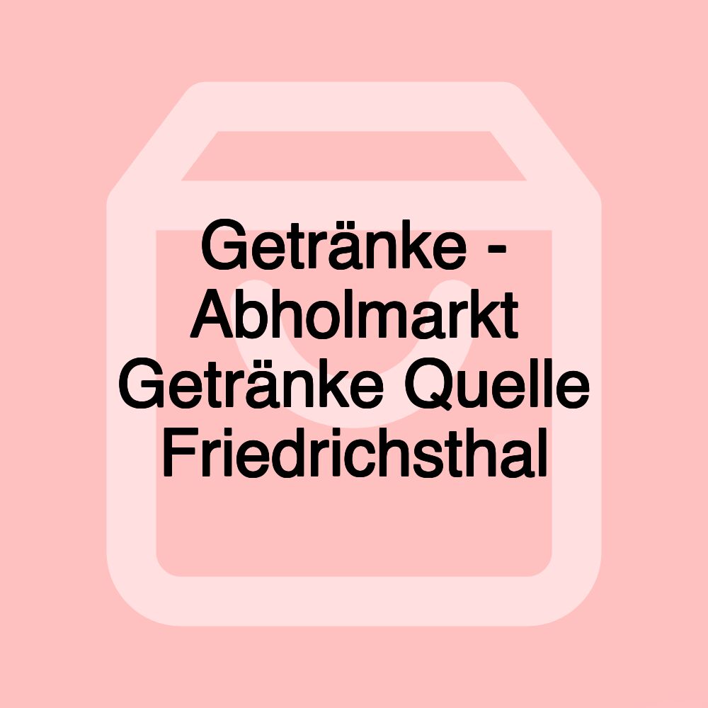 Getränke - Abholmarkt Getränke Quelle Friedrichsthal