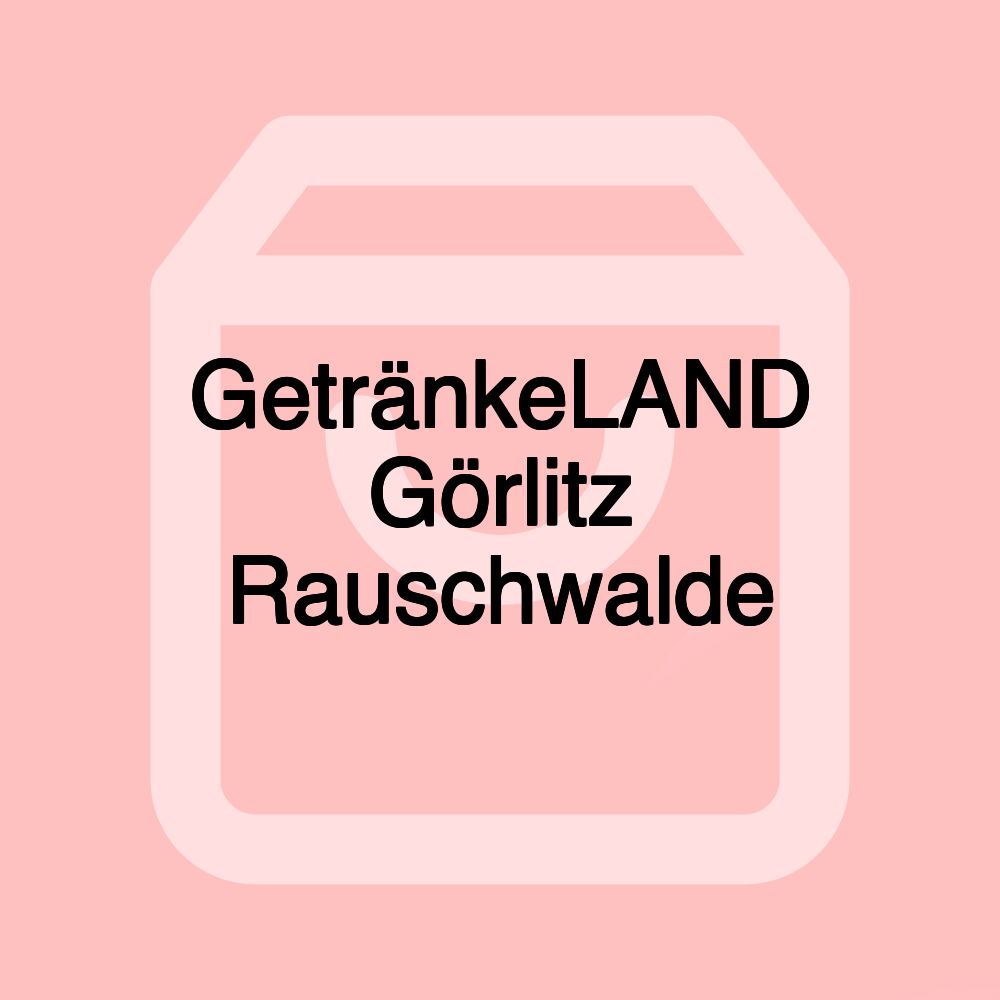 GetränkeLAND Görlitz Rauschwalde