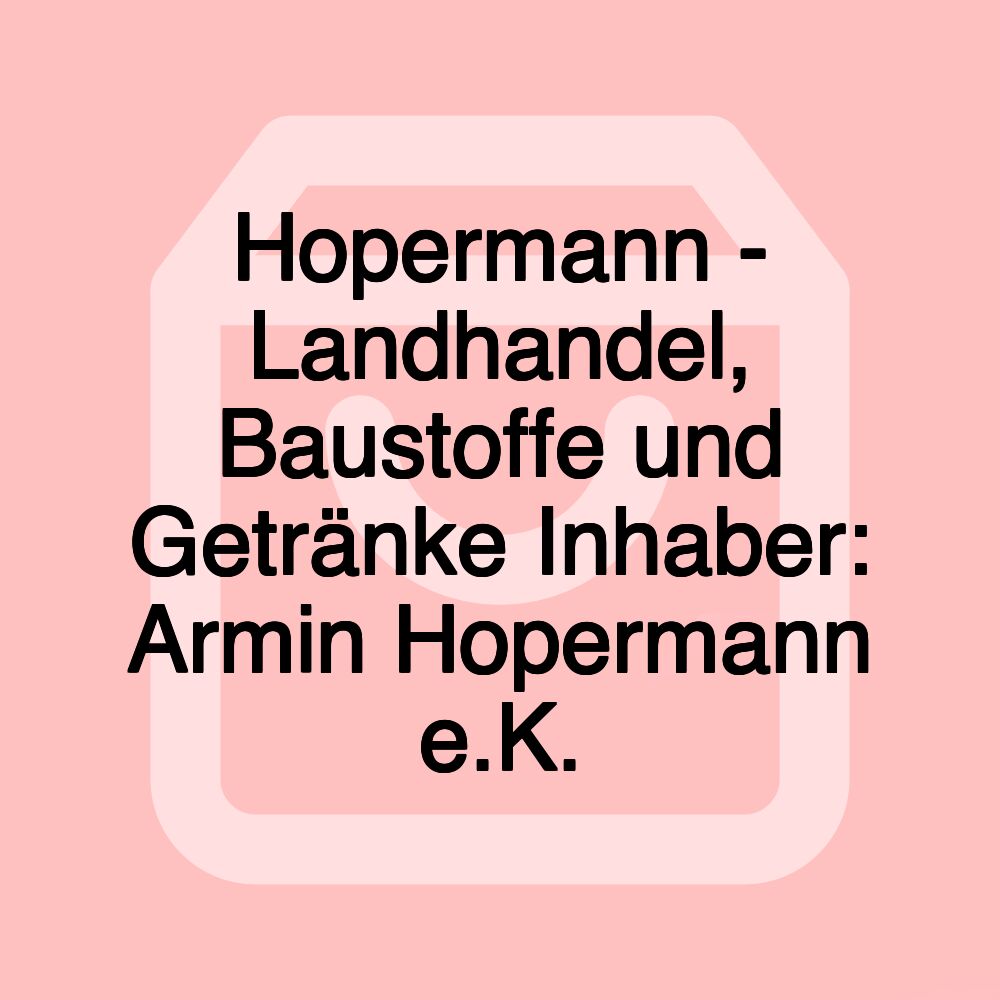 Hopermann - Landhandel, Baustoffe und Getränke Inhaber: Armin Hopermann e.K.