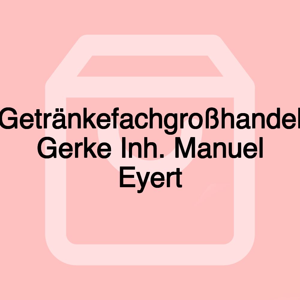 Getränkefachgroßhandel Gerke Inh. Manuel Eyert