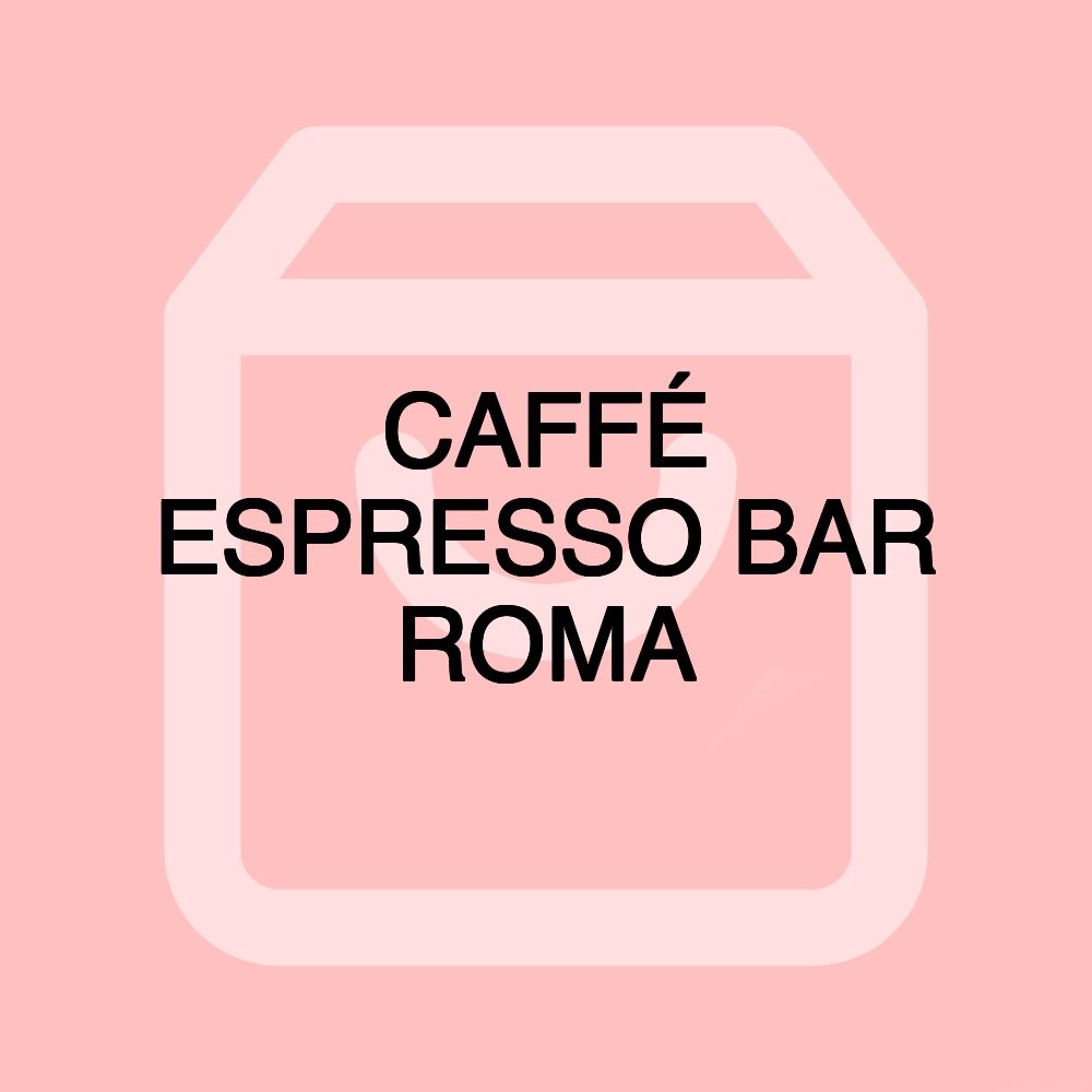 CAFFÉ ESPRESSO BAR ROMA