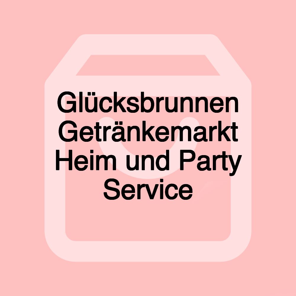 Glücksbrunnen Getränkemarkt Heim und Party Service