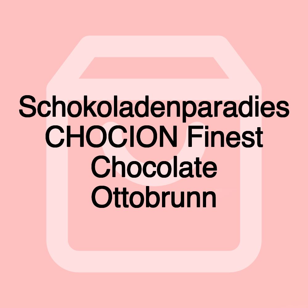 Schokoladenparadies CHOCION Finest Chocolate Ottobrunn