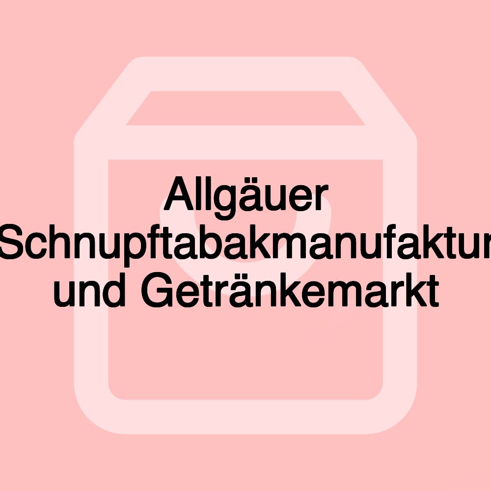 Allgäuer Schnupftabakmanufaktur und Getränkemarkt