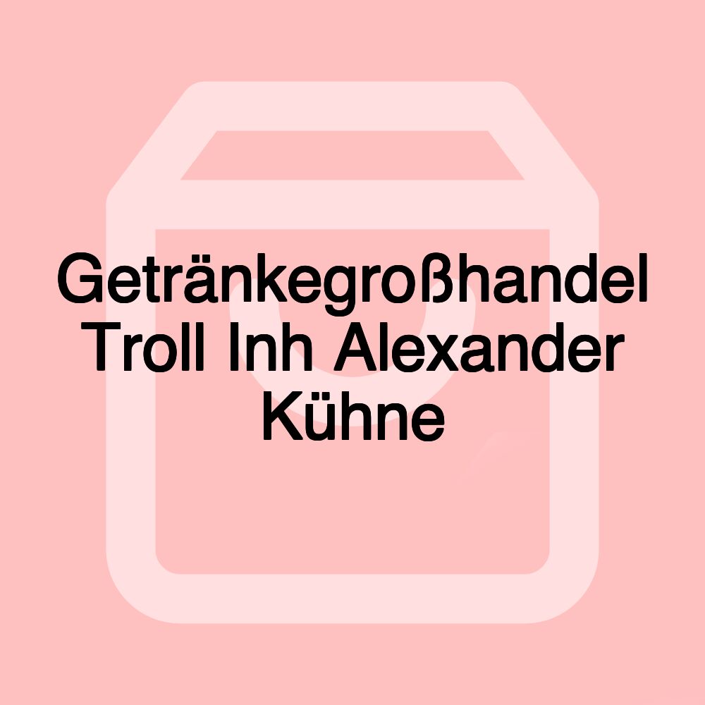 Getränkegroßhandel Troll Inh Alexander Kühne