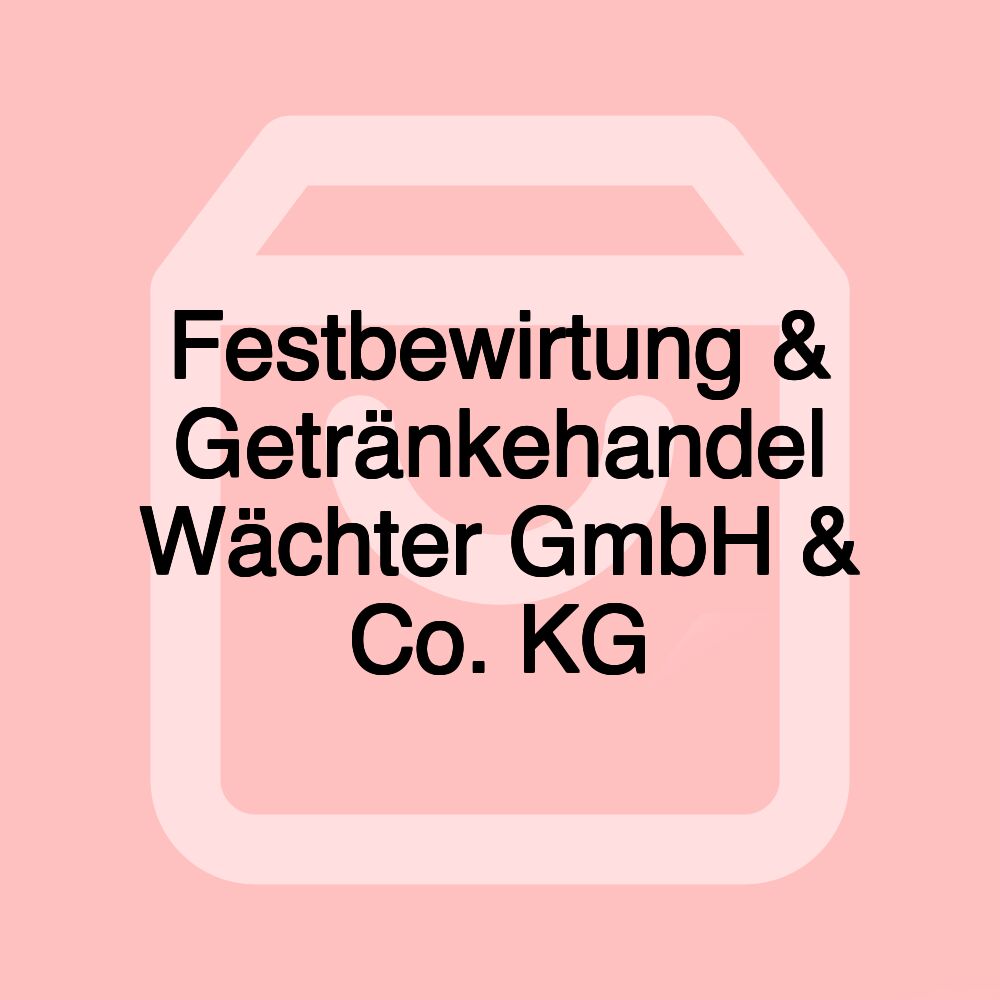 Festbewirtung & Getränkehandel Wächter GmbH & Co. KG