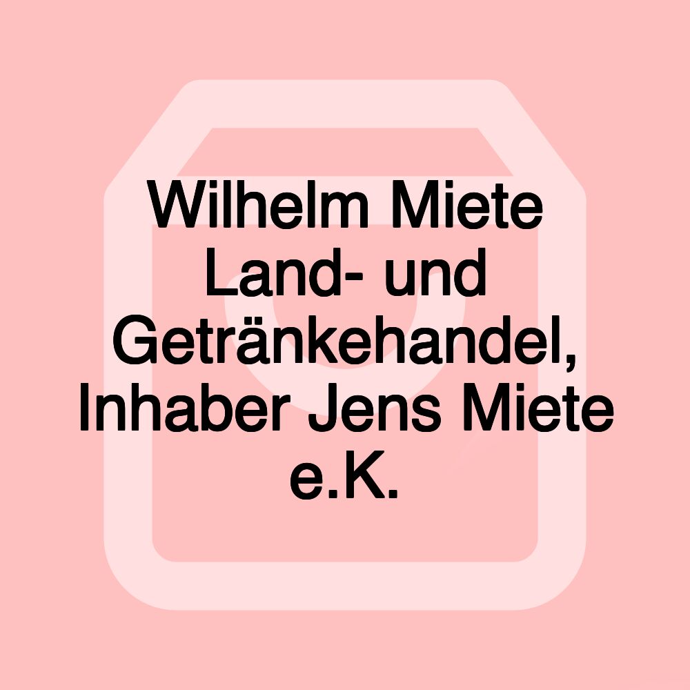 Wilhelm Miete Land- und Getränkehandel, Inhaber Jens Miete e.K.