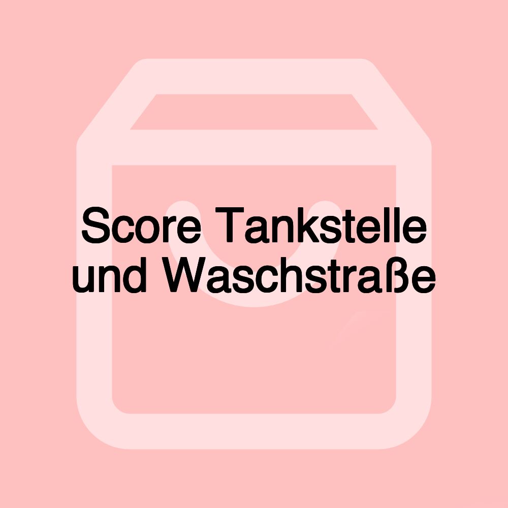 Score Tankstelle und Waschstraße