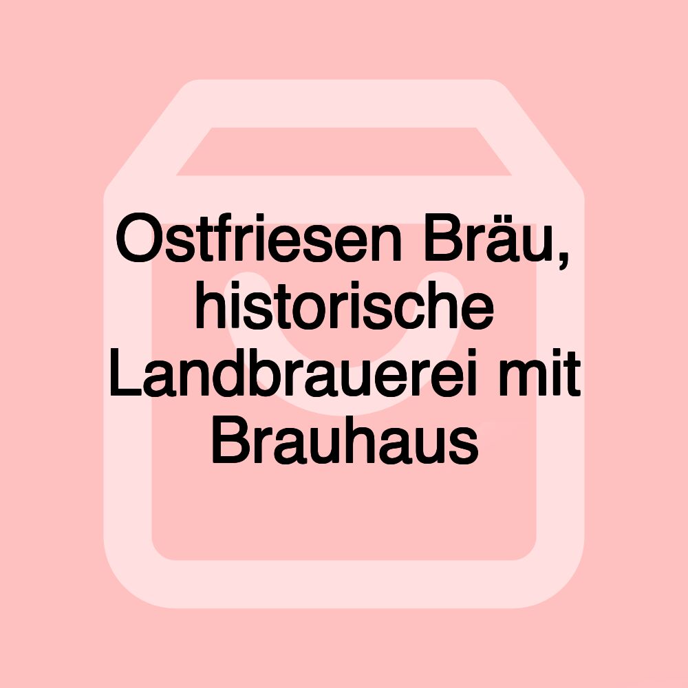 Ostfriesen Bräu, historische Landbrauerei mit Brauhaus