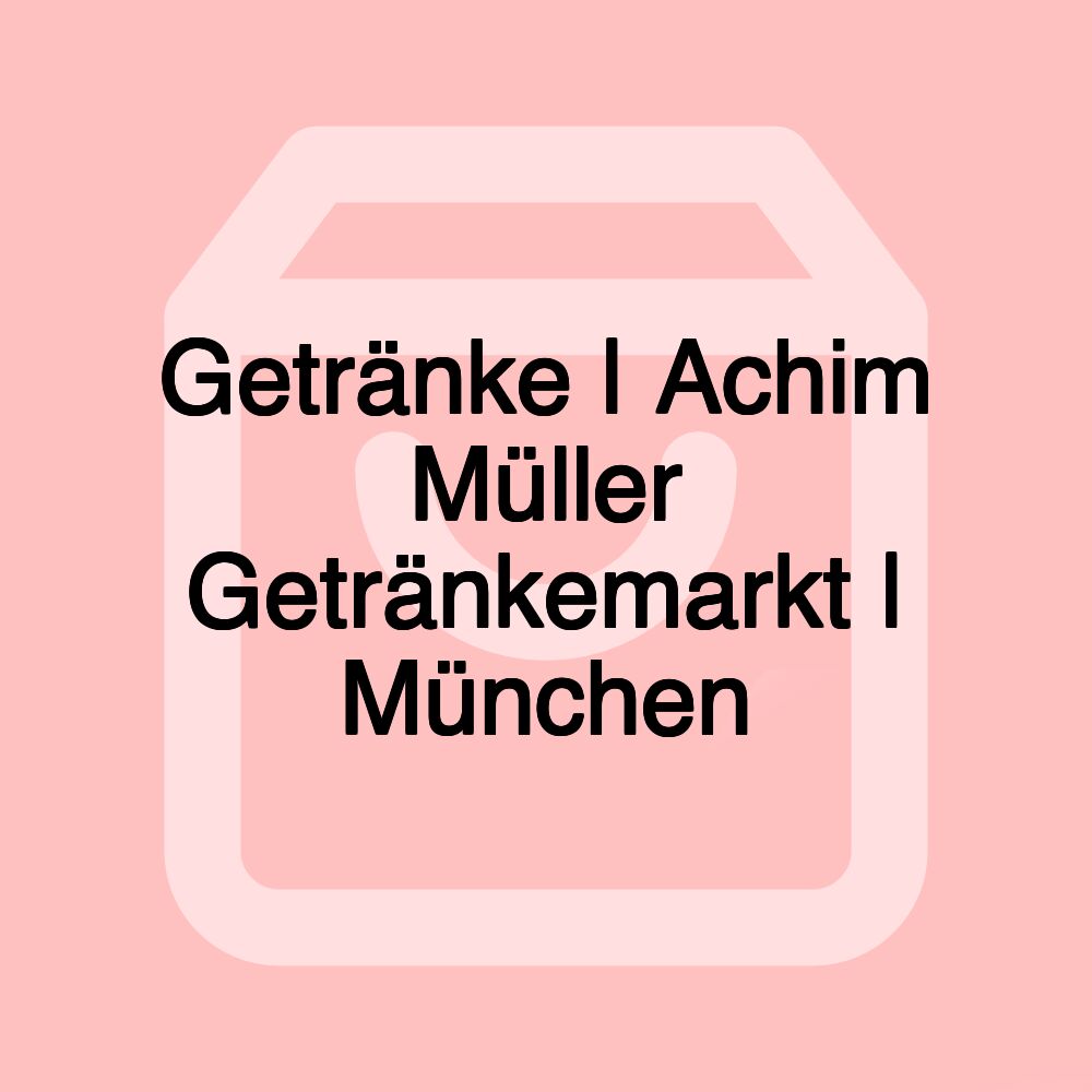 Getränke | Achim Müller Getränkemarkt | München