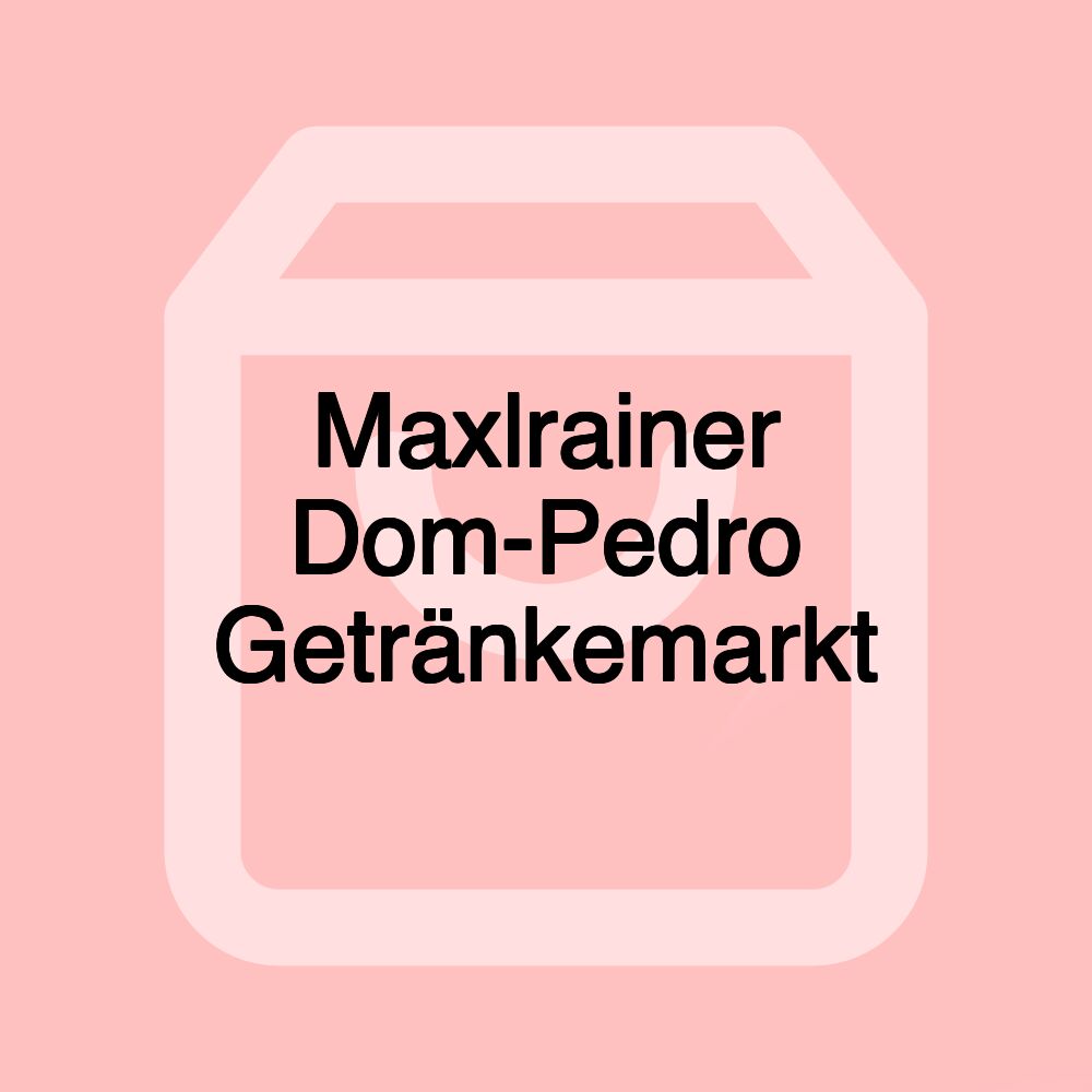 Maxlrainer Dom-Pedro Getränkemarkt