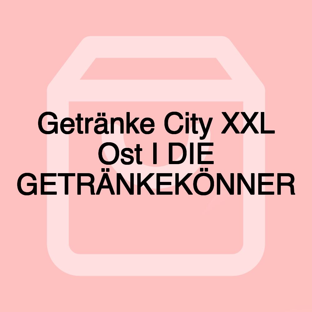 Getränke City XXL Ost I DIE GETRÄNKEKÖNNER