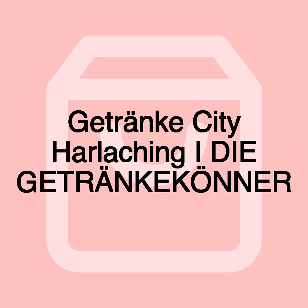 Getränke City Harlaching I DIE GETRÄNKEKÖNNER