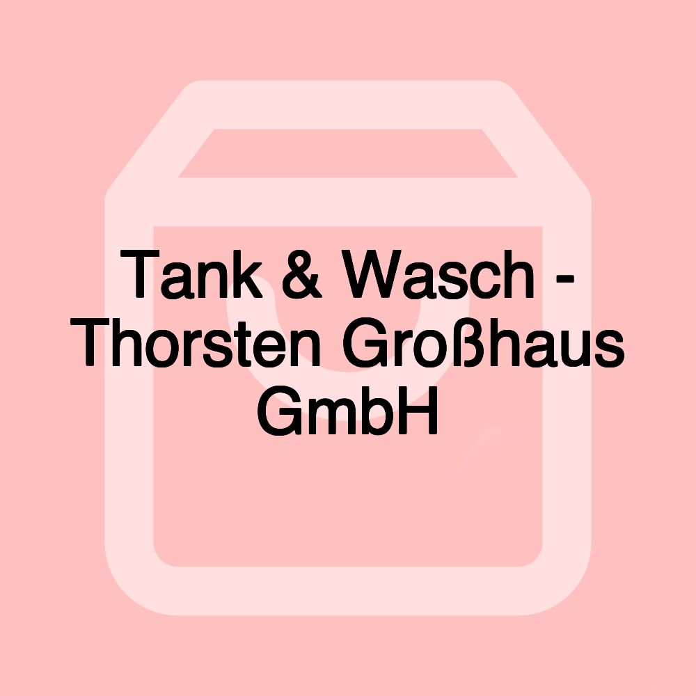 Tank & Wasch - Thorsten Großhaus GmbH