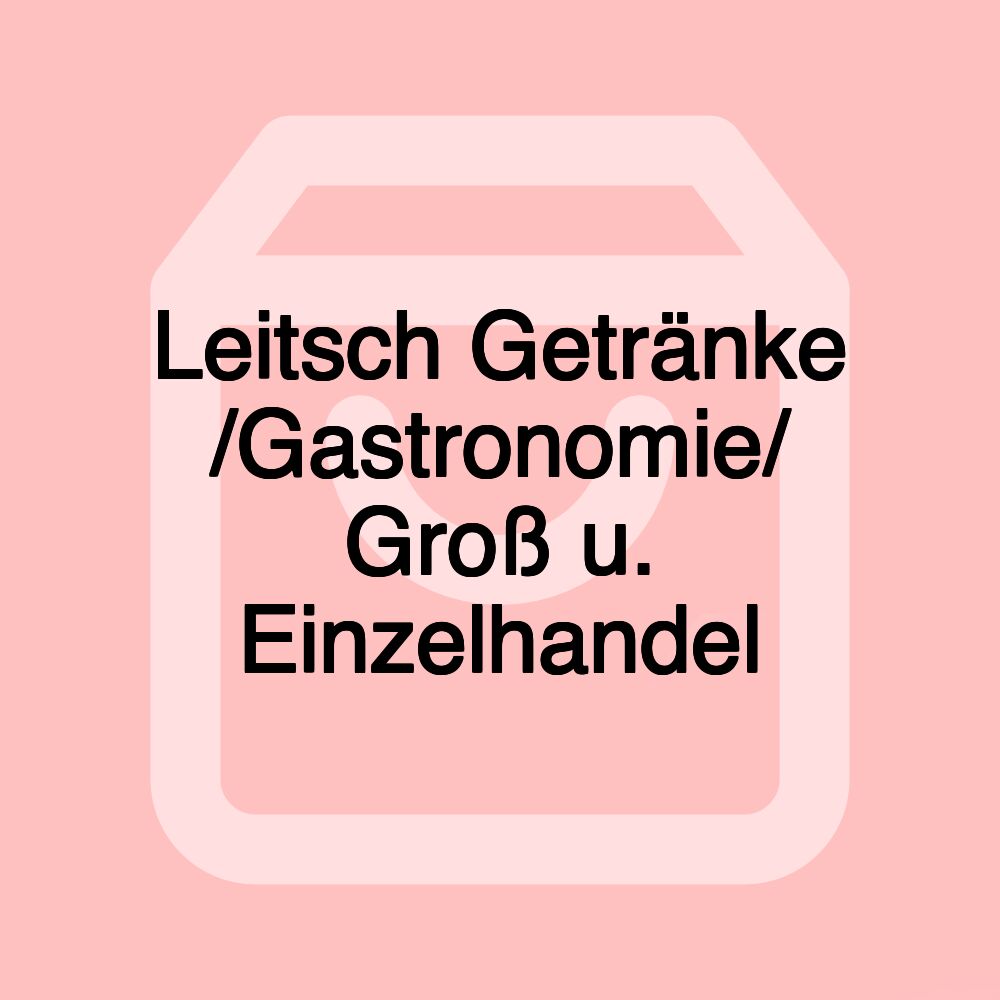 Leitsch Getränke /Gastronomie/ Groß u. Einzelhandel