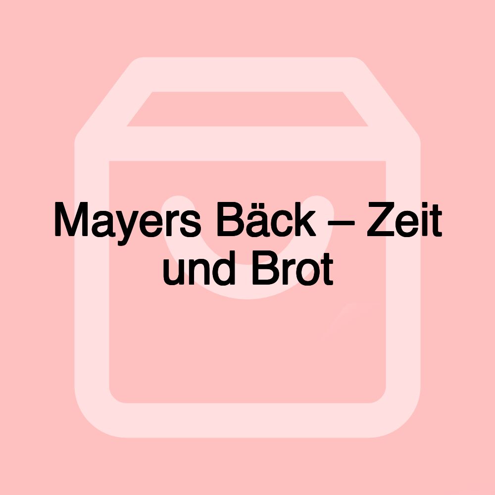 Mayers Bäck – Zeit und Brot