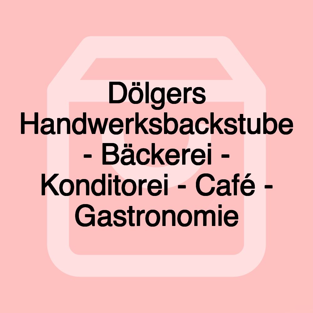 Dölgers Handwerksbackstube - Bäckerei - Konditorei - Café - Gastronomie