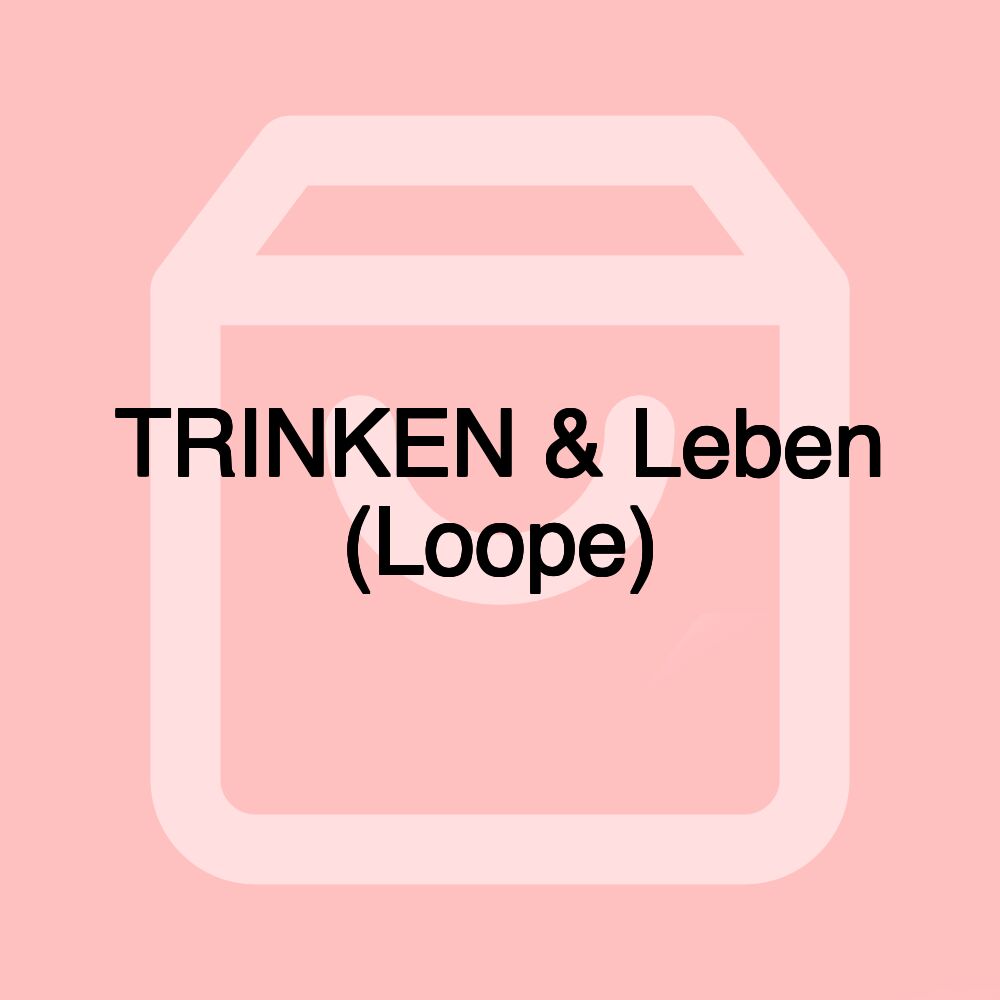 TRINKEN & Leben (Loope)