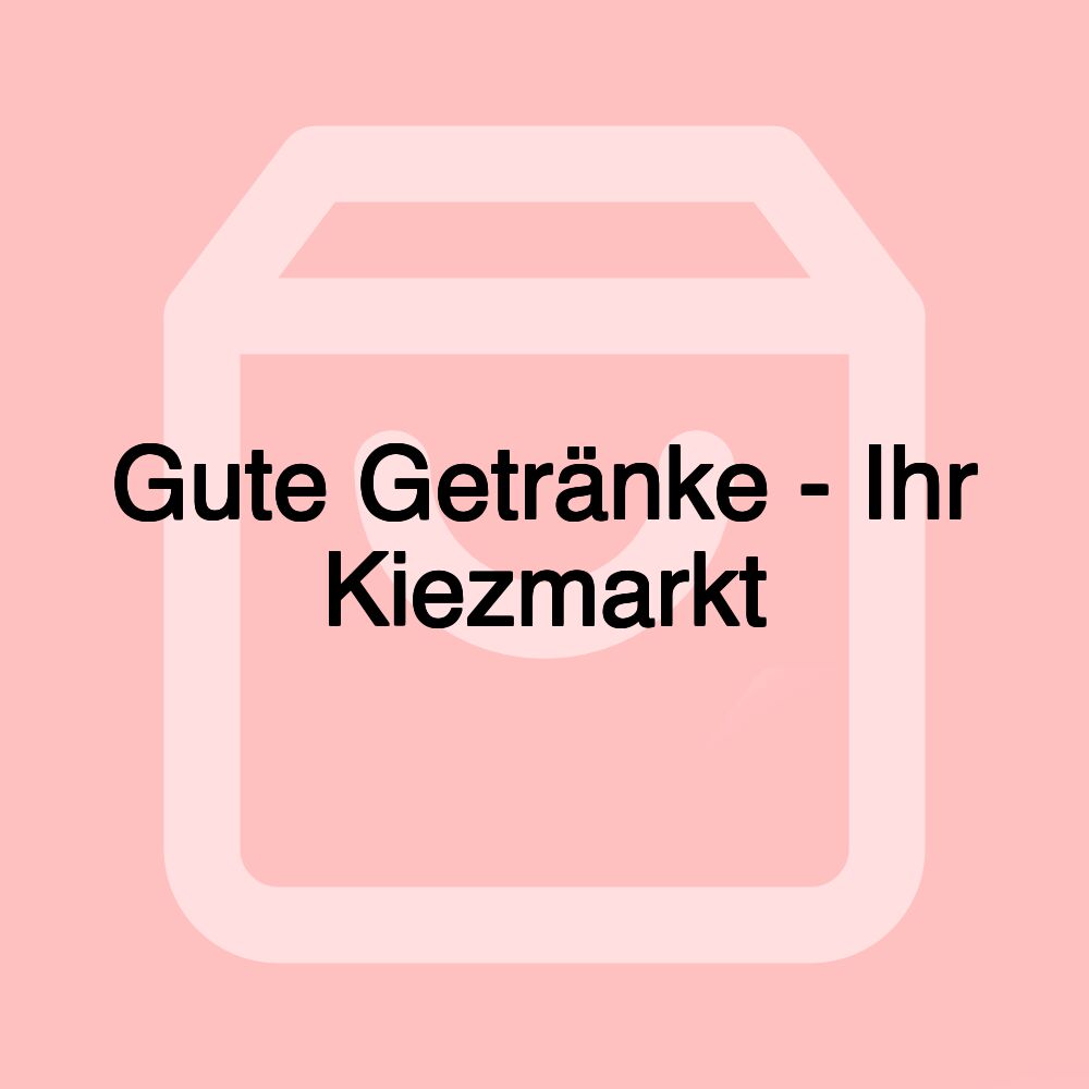 Gute Getränke - Ihr Kiezmarkt